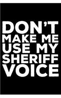 Don't Make Me Use My Sheriff Voice: 6x9 Notebook, Ruled, Funny Writing Notebook, Journal for Work, Daily Diary, Planner, Organizer for Sheriffs