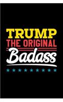 Trump the Original Badass: Donald Trump Journal, Diary, Notebook, 2020 Election, American, President, Liberal, Political, Democrat, Republican, Congress, Activist, 6x9, 110 Pa