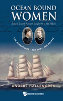 Ocean Bound Women: Sisters Sailing Around the World in the 1880s - The Adventures-The Ship-The People