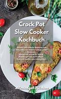 Crock Pot Slow Cooker Kochbuch: Schnelle und einfache Anleitung zum Zubereiten von leckeren und gesunden Gerichten. Kochen mit Schritt-für-Schritt-Anleitungen wie ein Profikoch. Ke