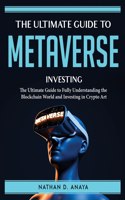 The Ultimate Guide to Metaverse Investing: The Ultimate Guide to Fully Understanding the Blockchain World and Investing in Crypto Art