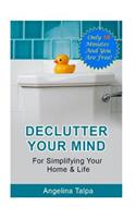 Declutter Your Mind for Simplifying Your Home & Life: Only 10 Minutes and You Are Free!