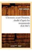 L'Homme Avant l'Histoire, Étudié d'Après Les Monuments (Éd.1867)