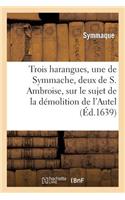 Trois Harangues, Une de Symmache, Et Deux de S. Ambroise, Sur Démolition de l'Autel de la Victoire