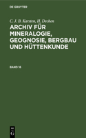 C. J. B. Karsten; H. Dechen: Archiv Für Mineralogie, Geognosie, Bergbau Und Hüttenkunde. Band 16