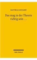 Das Mag in Der Theorie Richtig Sein ...: Vom Nutzen Der Rechtstheorie Fur Die Rechtspraxis