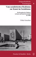 Vom Sozialistischen Realismus Zur Kunst Im Sozialismus: Die Rezeption Der Moderne in Kunst Und Kunstwissenschaft Der Ddr