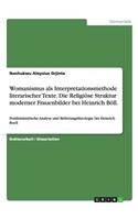 Womanismus als Interpretationsmethode literarischer Texte. Die Religiöse Struktur moderner Frauenbilder bei Heinrich Böll.