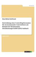 Entwicklung eines Controlling-Konzeptes für ein kommunales Unternehmen am Beispiel der Kommunalen Dienstleistungs-GmbH (KDI) Sulzbach