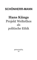 Hans Küngs Projekt Weltethos als politische Ethik