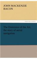 Dominion of the Air, the Story of Aerial Navigation