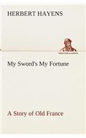 My Sword's My Fortune A Story of Old France