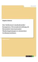 Stellenwert interkultureller Kompetenz. Personalentwicklung als Bestandteil internationaler Marketingstrategien in deutschen Großunternehmen