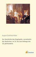 Zur Geschichte des Orgelspiels, vornehmlich des deutschen, im 14. bis zum Anfange des 18. Jahrhunderts