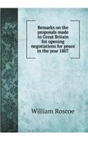 Remarks on the proposals made to Great Britain for opening negotiations for peace in the year 1807
