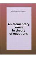 An Elementary Course in Theory of Equations