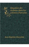 Situation des esclaves dans les colonies francaise: (French)