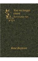 You no longer count Tu n'es plus rien: (English)