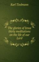 glories of Jesus thirty meditations on the life of our Lord
