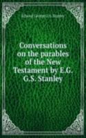 Conversations on the parables of the New Testament by E.G.G.S. Stanley.