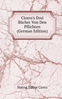 Cicero's Drei Bucher Von Den Pflichten (German Edition)