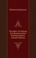 Die Juden: Ein Beitrag Zur Hannoverschen Rechtsgeschichte (German Edition)
