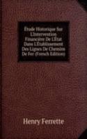 Etude Historique Sur L'Intervention Financiere De L'Etat Dans L'Etablissement Des Lignes De Chemins De Fer (French Edition)