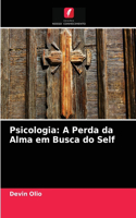 Psicologia: A Perda da Alma em Busca do Self