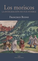 Los moriscos: La integracion no fue posible (Spanish Edition)