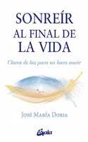 Sonreir al final de la vida: Claves de luz para un buen morir