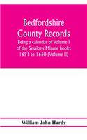Bedfordshire County records. Notes and extracts from the county records; Being a calendar of Volume I. of the Sessions Minute books 1651 to 1660 (Volume II)