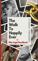 The Walk To Happily Ever: Marriage Handbook