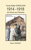 Ernst Walter DORSCHAN 1914 -1918 de l'Aisne aux Flandres: Tireur Ernst Walter Dorschan vit et survit à la Première Guerre mondiale 1914-1918 en Belgique et en France