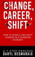 Change, Career, Shift: How to Upskill and Shift Careers in a Changing Economy(1 Change: For Graduates, Professionals and Entrepreneurs)