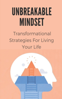 Unbreakable Mindset: Transformational Strategies For Living Your Life: Ways To Level Up Your Mindset