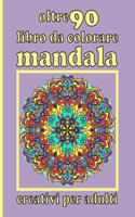 oltre 90 libro da colorare mandala creativi per adulti: Libro da colorare Mandala con grande varietà di disegni di mandala misti e oltre 100 mandala diversi da colorare