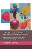 Cada Fruta Tiene Un Cuento. Come Una Fruta Y Te Cuento Un Cuento: por una nutrición infantil más sana, cuentos para niños que comen sano