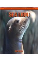 Sea Lion! An Educational Children's Book about Sea Lion with Fun Facts