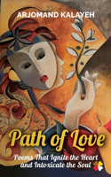 Path of Love: Poems that Ignite the Heart and Intoxicate the Soul
