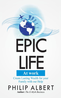Epic Life at work: Create Lasting Wealth for Your Family with Our Help