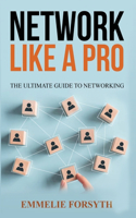 Network Like a Pro: The Ultimate Guide to Networking