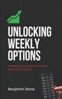 Unlocking Weekly Options: A Beginner's Guide for Consistent Gains (2023 Edition)