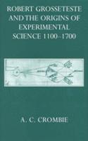 Robert Grosseteste and the Origins of Experimental Science 1100-1700