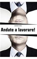 Andate a lavorare!