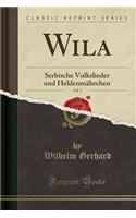 Wila, Vol. 1: Serbische Volkslieder Und Heldenmahrchen (Classic Reprint)