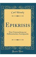 Epikrisis: Eine Untersuchung Zur Hellenistischen Amtssprache (Classic Reprint)