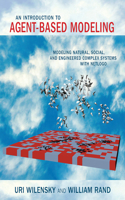 An Introduction to Agent-Based Modeling: Modeling Natural, Social, and Engineered Complex Systems with Netlogo