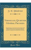 Versailles, Quartier Gï¿½nï¿½ral Prussien: Abrï¿½gï¿½ Historique, Commercial Et Administratif de la Ville Pendant La Pï¿½riode de Son Occupation Par Les Allemands, Suivi d'Une Liste Nominative Des Principaux Prisonniers Incarcï¿½rï¿½s ï¿½ Versaille: Abrï¿½gï¿½ Historique, Commercial Et Administratif de la Ville Pendant La Pï¿½riode de Son Occupation Par Les Allemands, Suivi d'Une Liste Nominativ