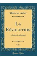 La Révolution, Vol. 1: L'Éclipse de la Royauté (Classic Reprint)