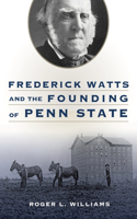 Frederick Watts and the Founding of Penn State